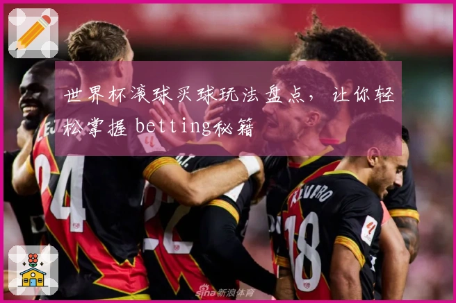 世界杯滚球买球玩法盘点，让你轻松掌握 betting秘籍