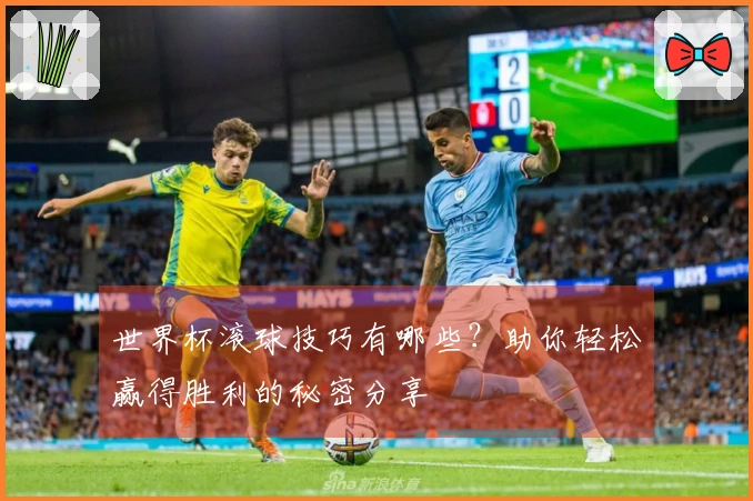 世界杯滚球技巧有哪些？助你轻松赢得胜利的秘密分享