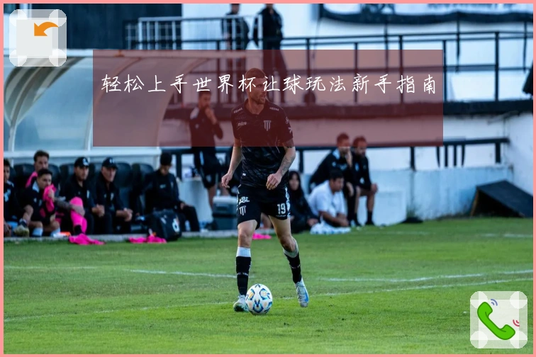轻松上手世界杯让球玩法新手指南