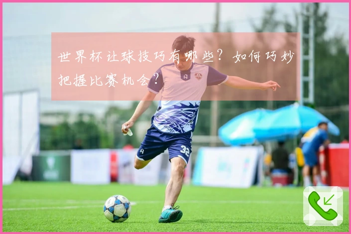 世界杯让球技巧有哪些？如何巧妙把握比赛机会？